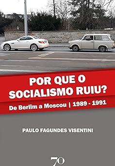 Por que o socialismo ruiu De Berlim a Mos Paulo Fagundes Visentini